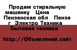 Продам стиральную машинку › Цена ­ 1 200 - Пензенская обл., Пенза г. Электро-Техника » Бытовая техника   